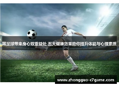 踢足球带来身心双重益处 五大健康效果助你提升体能与心理素质