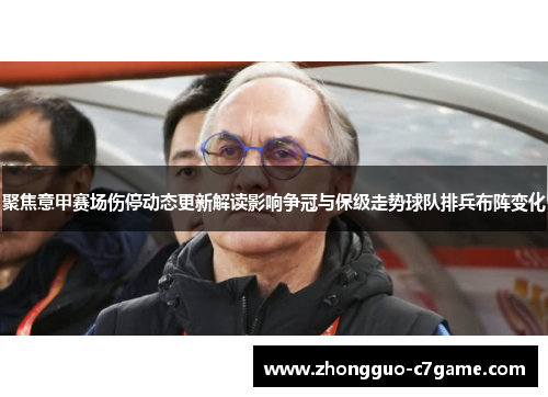 聚焦意甲赛场伤停动态更新解读影响争冠与保级走势球队排兵布阵变化