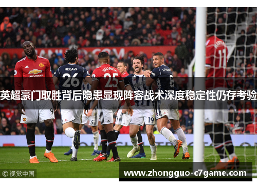 英超豪门取胜背后隐患显现阵容战术深度稳定性仍存考验