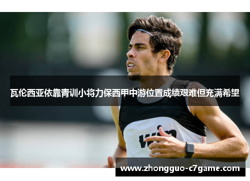 瓦伦西亚依靠青训小将力保西甲中游位置成绩艰难但充满希望